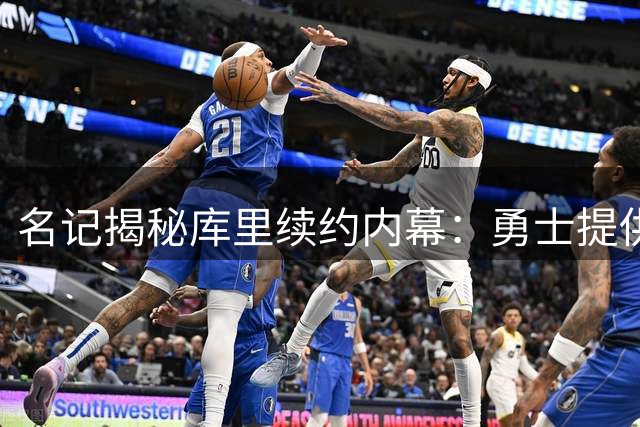 名记揭秘库里续约内幕：勇士提供多种选择