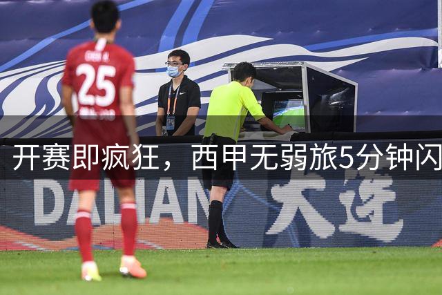 开赛即疯狂，西甲无弱旅5分钟闪击，黄潜让2追2强硬扳平