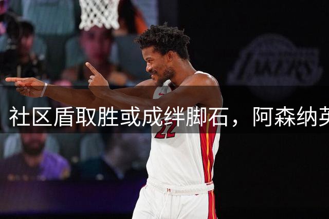 社区盾取胜或成绊脚石，阿森纳英超卫冕蒙阴影